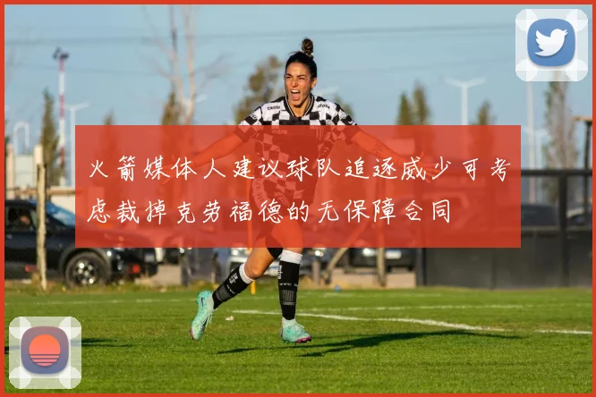 火箭媒体人建议球队追逐威少可考虑裁掉克劳福德的无保障合同
