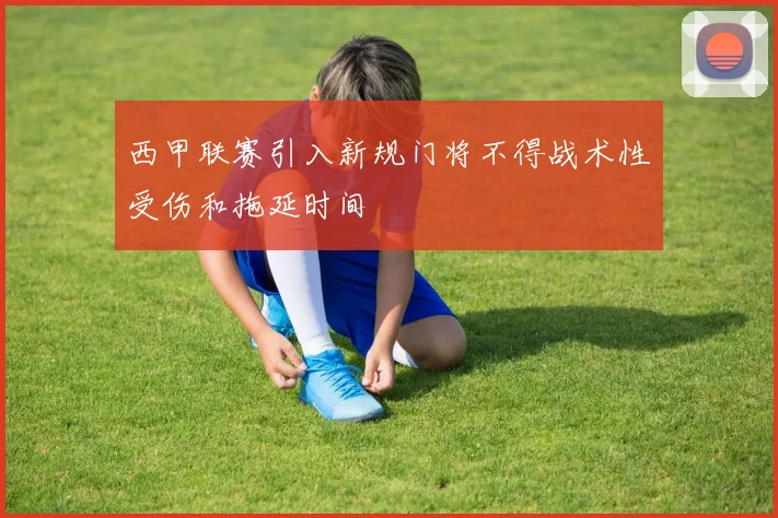 西甲联赛引入新规门将不得战术性受伤和拖延时间